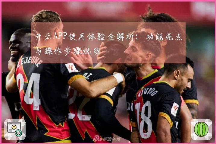 开云APP使用体验全解析：功能亮点与操作步骤说明