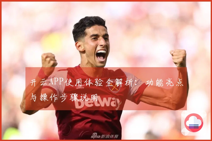 开云APP使用体验全解析：功能亮点与操作步骤说明