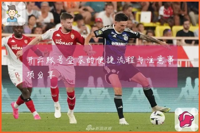 开云账号登录的便捷流程与注意事项分享